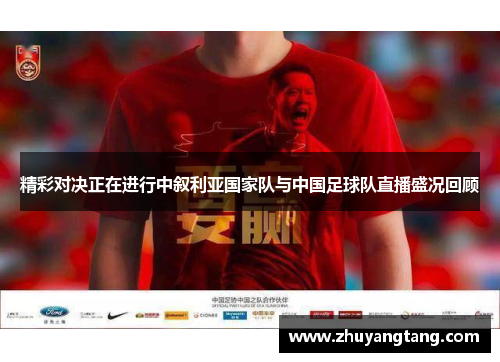 精彩对决正在进行中叙利亚国家队与中国足球队直播盛况回顾