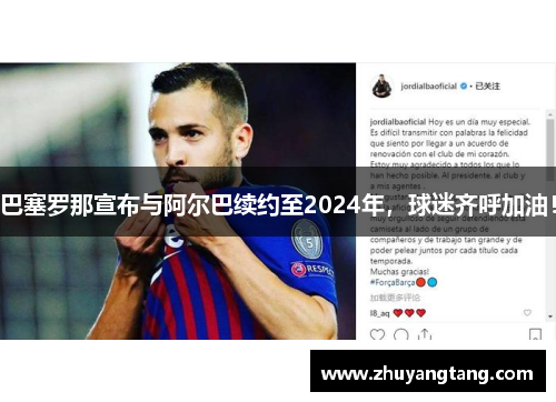 巴塞罗那宣布与阿尔巴续约至2024年，球迷齐呼加油！