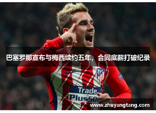 巴塞罗那宣布与梅西续约五年，合同底薪打破纪录