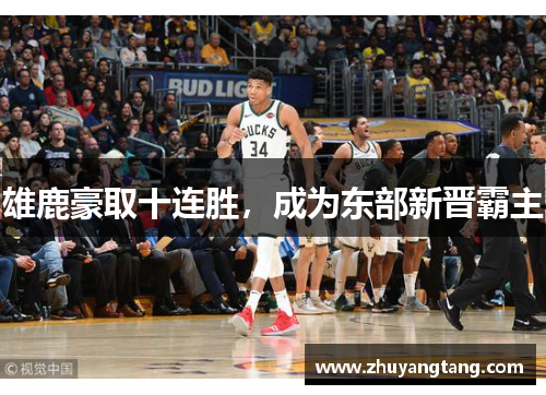 雄鹿豪取十连胜，成为东部新晋霸主