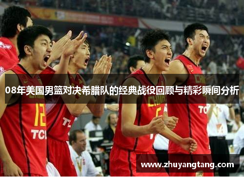 08年美国男篮对决希腊队的经典战役回顾与精彩瞬间分析