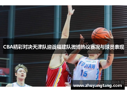 CBA精彩对决天津队迎战福建队微博热议赛况与球员表现
