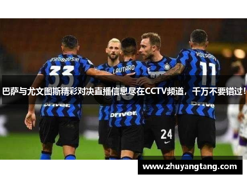 巴萨与尤文图斯精彩对决直播信息尽在CCTV频道，千万不要错过！